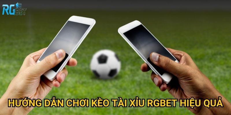 Hướng dẫn chơi kèo tài xỉu Rgbet hiệu quả
