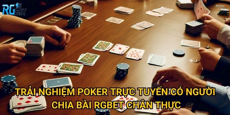 Trải nghiệm poker trực tuyến có người chia bài Rgbet chân thực